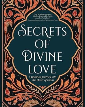 Secrets of Divine Love: A Spiritual Journey into the Heart of Islam (Studying Qur'an & Hadith)
